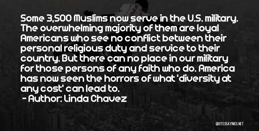 Linda Chavez Quotes: Some 3,500 Muslims Now Serve In The U.s. Military. The Overwhelming Majority Of Them Are Loyal Americans Who See No