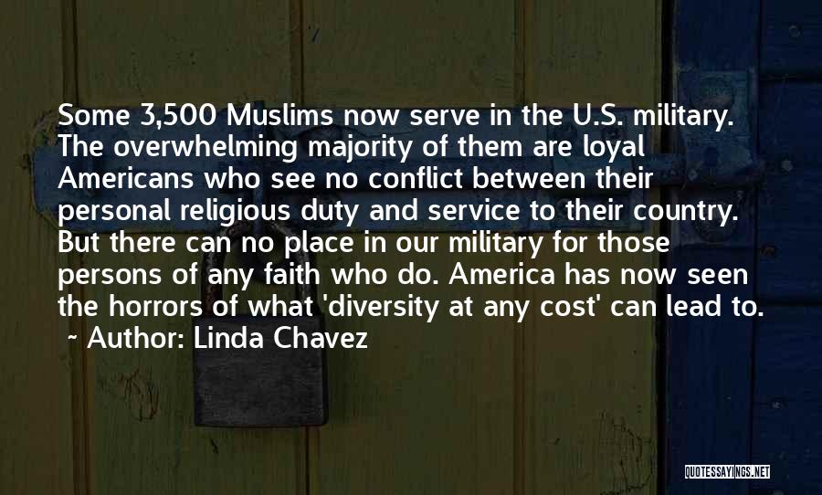 Linda Chavez Quotes: Some 3,500 Muslims Now Serve In The U.s. Military. The Overwhelming Majority Of Them Are Loyal Americans Who See No