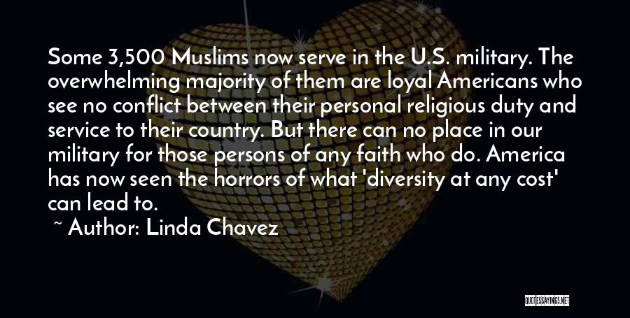 Linda Chavez Quotes: Some 3,500 Muslims Now Serve In The U.s. Military. The Overwhelming Majority Of Them Are Loyal Americans Who See No