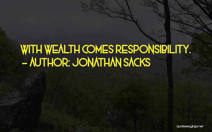 Jonathan Sacks Quotes: With Wealth Comes Responsibility.