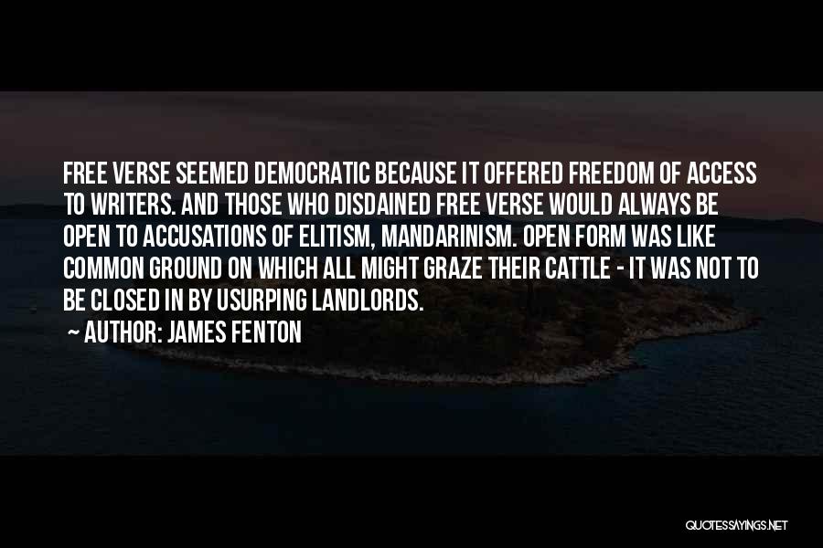 James Fenton Quotes: Free Verse Seemed Democratic Because It Offered Freedom Of Access To Writers. And Those Who Disdained Free Verse Would Always