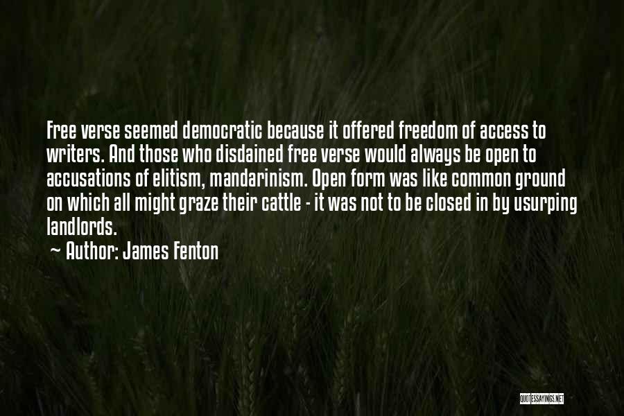 James Fenton Quotes: Free Verse Seemed Democratic Because It Offered Freedom Of Access To Writers. And Those Who Disdained Free Verse Would Always