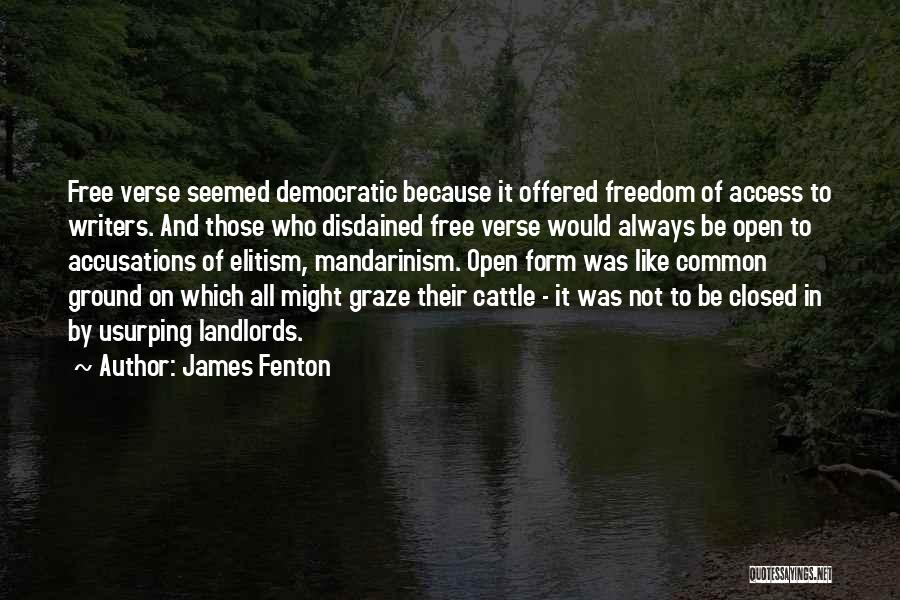 James Fenton Quotes: Free Verse Seemed Democratic Because It Offered Freedom Of Access To Writers. And Those Who Disdained Free Verse Would Always