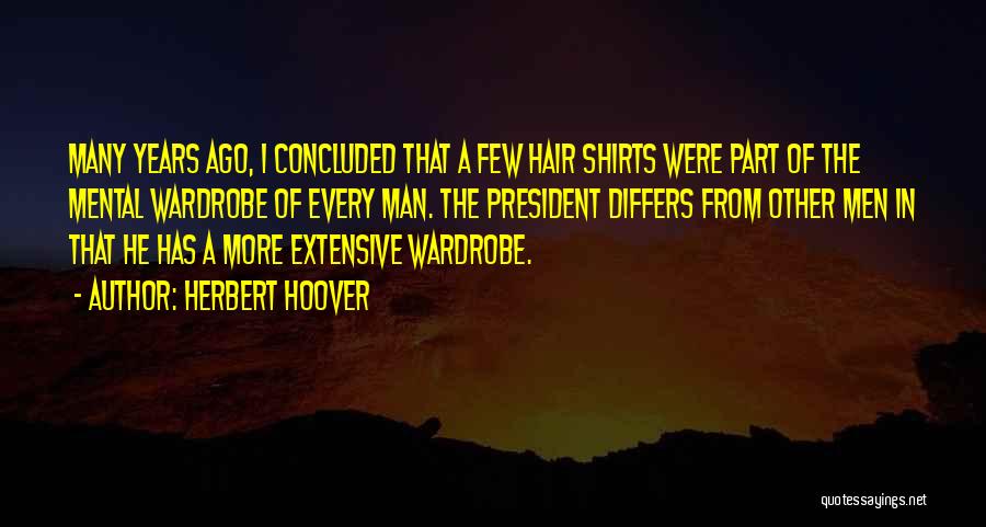 Herbert Hoover Quotes: Many Years Ago, I Concluded That A Few Hair Shirts Were Part Of The Mental Wardrobe Of Every Man. The