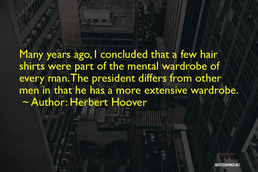 Herbert Hoover Quotes: Many Years Ago, I Concluded That A Few Hair Shirts Were Part Of The Mental Wardrobe Of Every Man. The