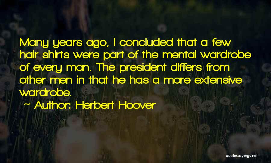 Herbert Hoover Quotes: Many Years Ago, I Concluded That A Few Hair Shirts Were Part Of The Mental Wardrobe Of Every Man. The