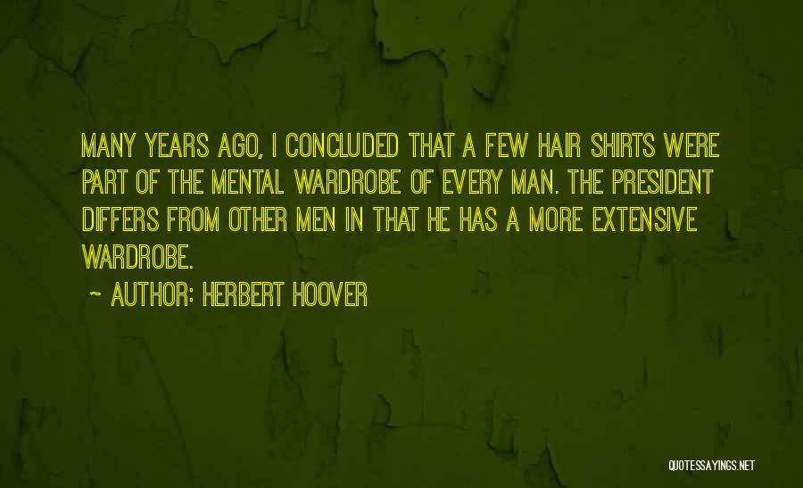 Herbert Hoover Quotes: Many Years Ago, I Concluded That A Few Hair Shirts Were Part Of The Mental Wardrobe Of Every Man. The