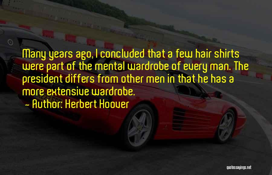 Herbert Hoover Quotes: Many Years Ago, I Concluded That A Few Hair Shirts Were Part Of The Mental Wardrobe Of Every Man. The