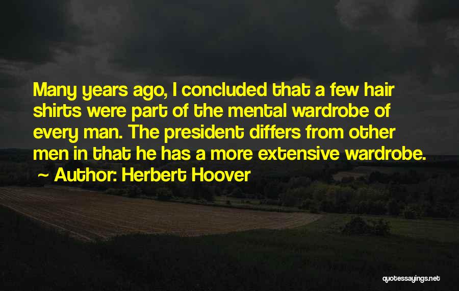 Herbert Hoover Quotes: Many Years Ago, I Concluded That A Few Hair Shirts Were Part Of The Mental Wardrobe Of Every Man. The