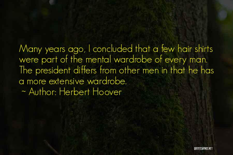 Herbert Hoover Quotes: Many Years Ago, I Concluded That A Few Hair Shirts Were Part Of The Mental Wardrobe Of Every Man. The
