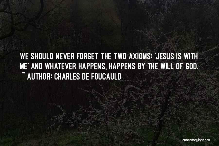 Charles De Foucauld Quotes: We Should Never Forget The Two Axioms: 'jesus Is With Me' And Whatever Happens, Happens By The Will Of God.