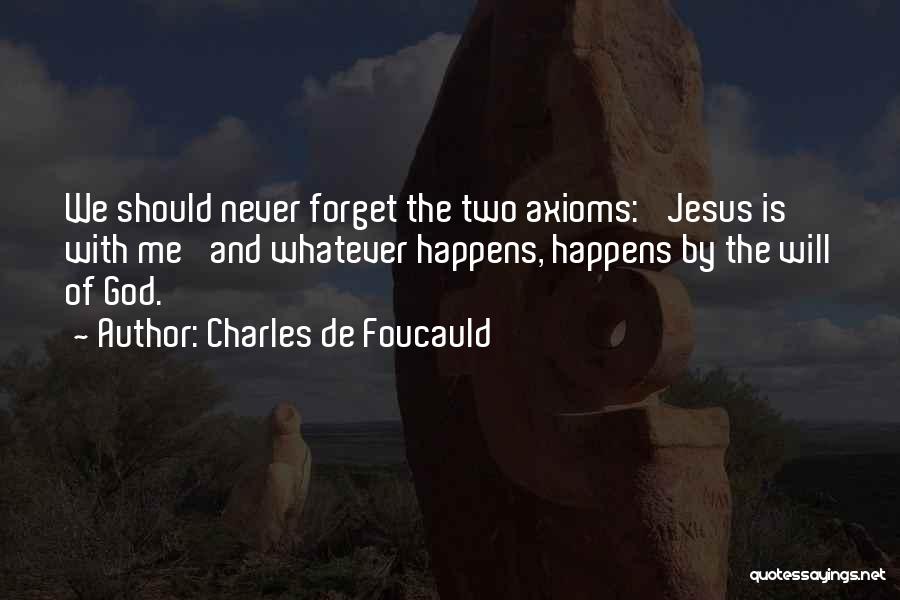 Charles De Foucauld Quotes: We Should Never Forget The Two Axioms: 'jesus Is With Me' And Whatever Happens, Happens By The Will Of God.