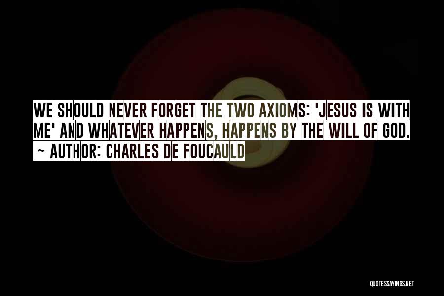 Charles De Foucauld Quotes: We Should Never Forget The Two Axioms: 'jesus Is With Me' And Whatever Happens, Happens By The Will Of God.