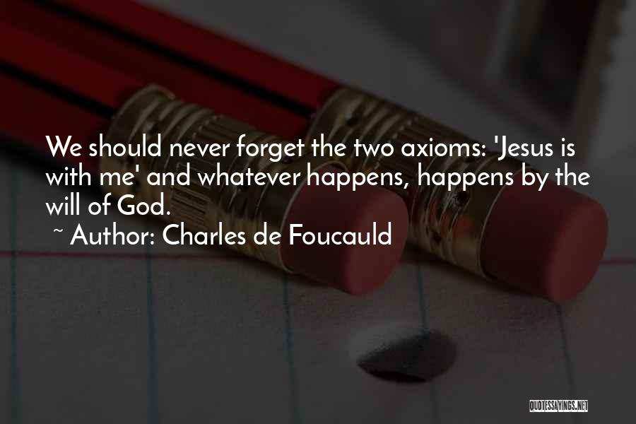 Charles De Foucauld Quotes: We Should Never Forget The Two Axioms: 'jesus Is With Me' And Whatever Happens, Happens By The Will Of God.