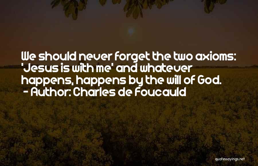 Charles De Foucauld Quotes: We Should Never Forget The Two Axioms: 'jesus Is With Me' And Whatever Happens, Happens By The Will Of God.