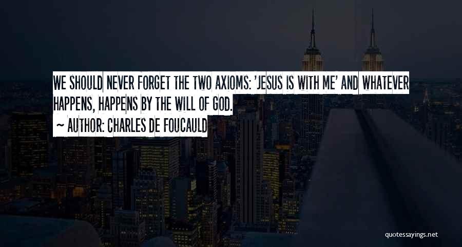 Charles De Foucauld Quotes: We Should Never Forget The Two Axioms: 'jesus Is With Me' And Whatever Happens, Happens By The Will Of God.