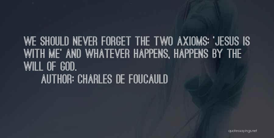 Charles De Foucauld Quotes: We Should Never Forget The Two Axioms: 'jesus Is With Me' And Whatever Happens, Happens By The Will Of God.