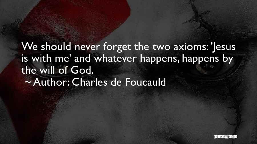 Charles De Foucauld Quotes: We Should Never Forget The Two Axioms: 'jesus Is With Me' And Whatever Happens, Happens By The Will Of God.