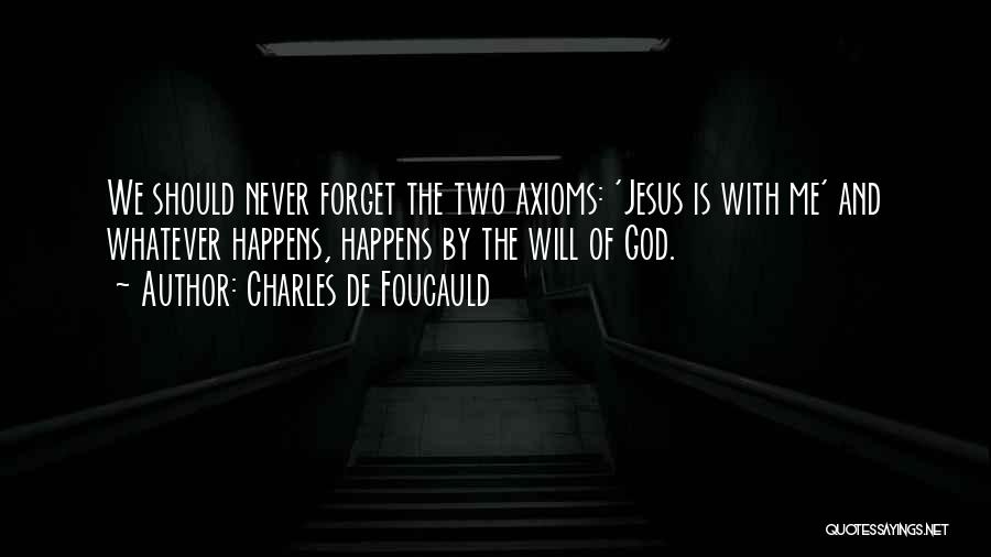 Charles De Foucauld Quotes: We Should Never Forget The Two Axioms: 'jesus Is With Me' And Whatever Happens, Happens By The Will Of God.