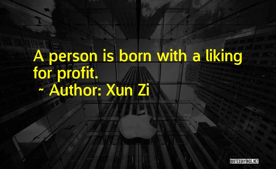 Xun Zi Quotes: A Person Is Born With A Liking For Profit.