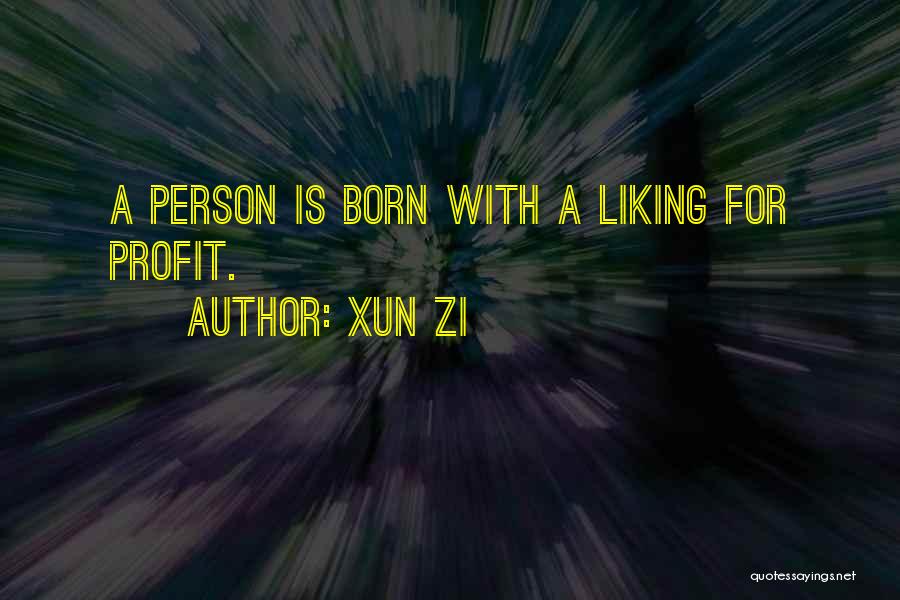 Xun Zi Quotes: A Person Is Born With A Liking For Profit.