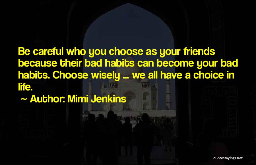 Mimi Jenkins Quotes: Be Careful Who You Choose As Your Friends Because Their Bad Habits Can Become Your Bad Habits. Choose Wisely ...