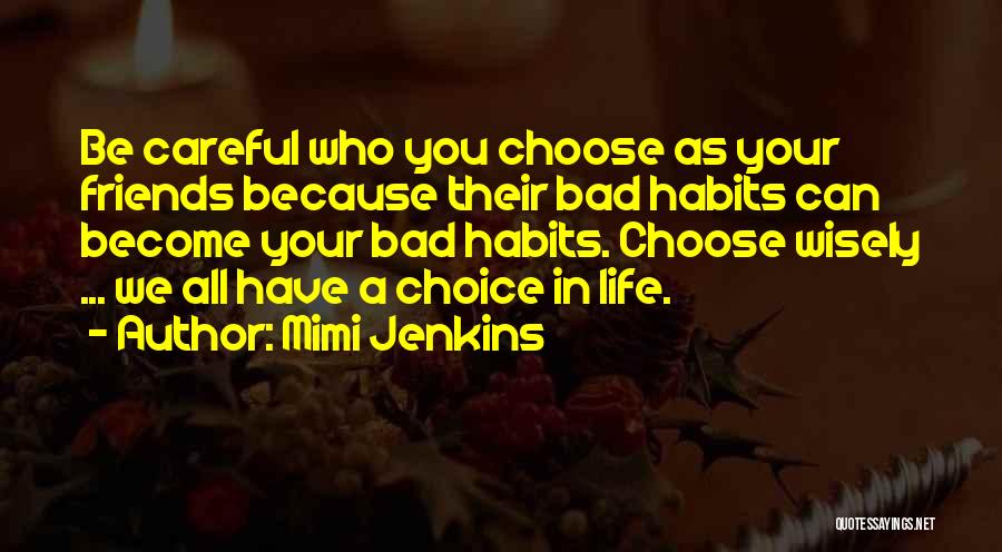 Mimi Jenkins Quotes: Be Careful Who You Choose As Your Friends Because Their Bad Habits Can Become Your Bad Habits. Choose Wisely ...