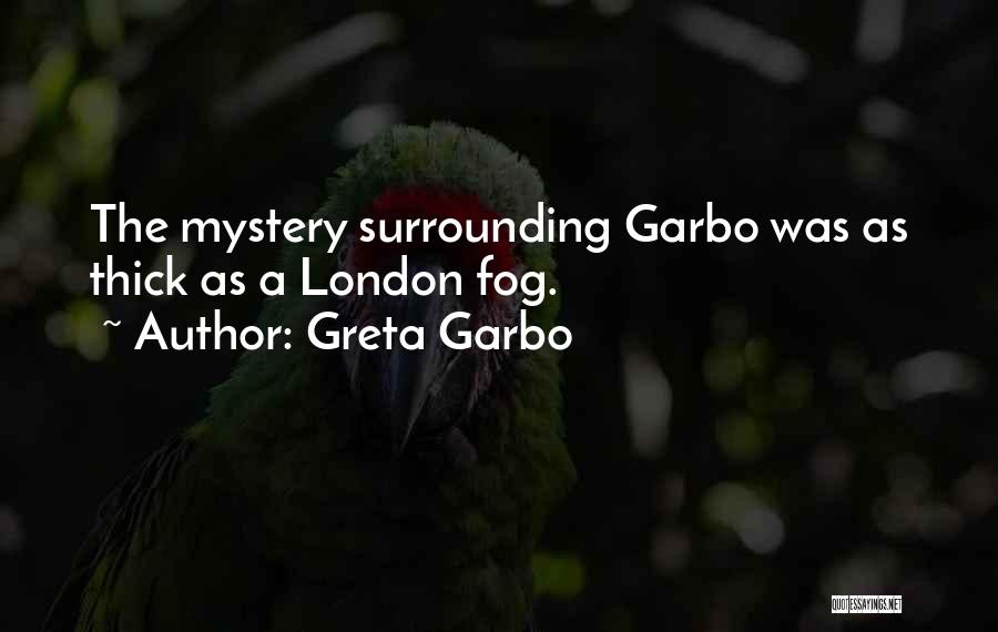 Greta Garbo Quotes: The Mystery Surrounding Garbo Was As Thick As A London Fog.