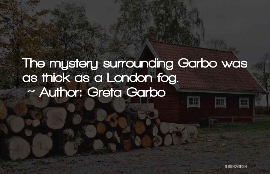 Greta Garbo Quotes: The Mystery Surrounding Garbo Was As Thick As A London Fog.