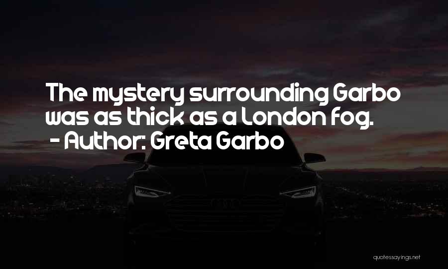 Greta Garbo Quotes: The Mystery Surrounding Garbo Was As Thick As A London Fog.