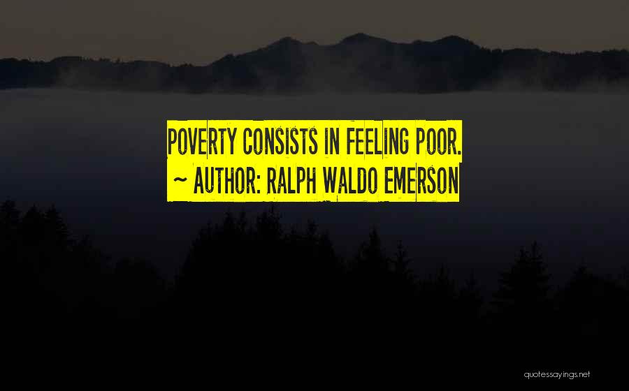 Ralph Waldo Emerson Quotes: Poverty Consists In Feeling Poor.
