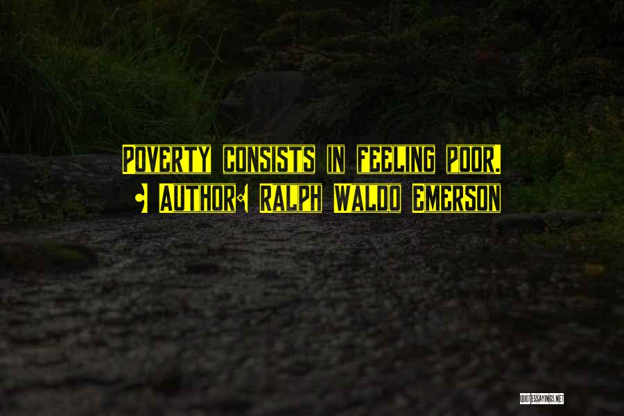 Ralph Waldo Emerson Quotes: Poverty Consists In Feeling Poor.