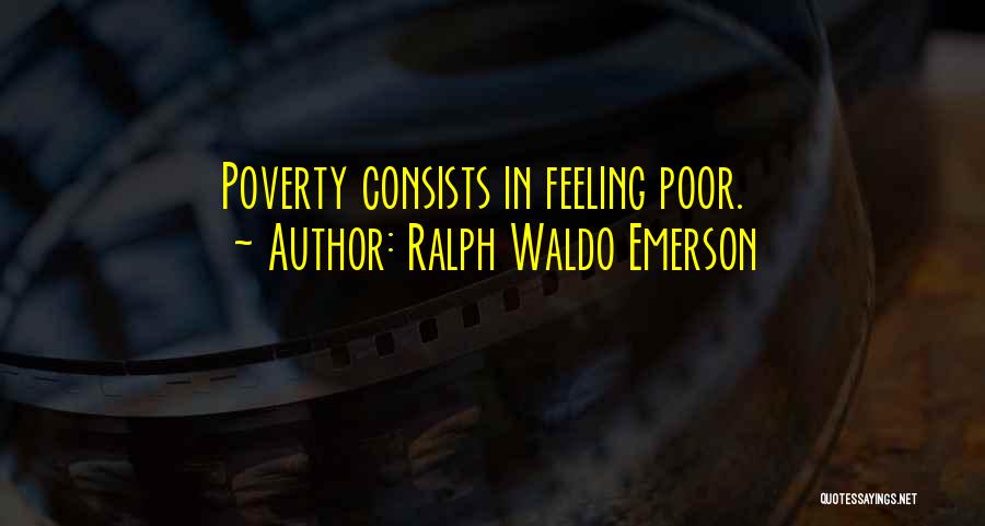 Ralph Waldo Emerson Quotes: Poverty Consists In Feeling Poor.