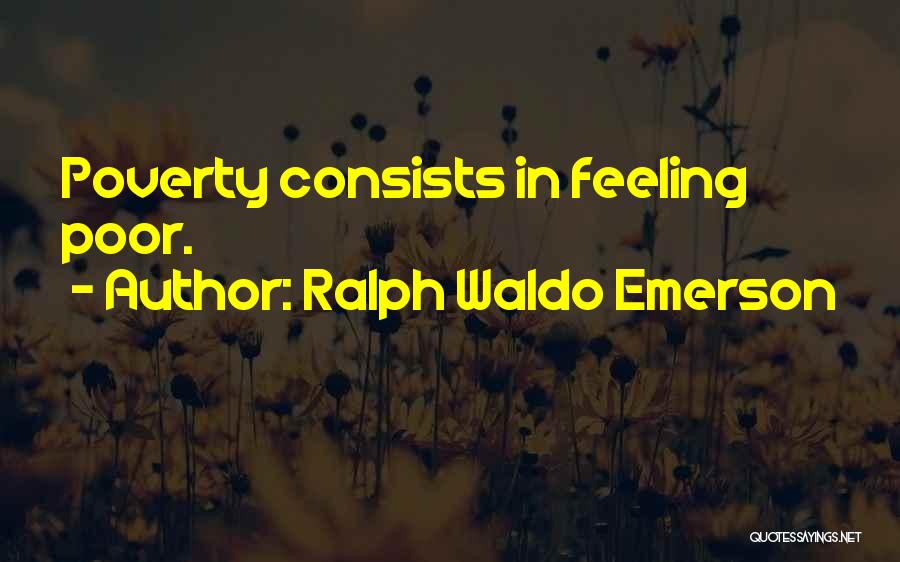 Ralph Waldo Emerson Quotes: Poverty Consists In Feeling Poor.