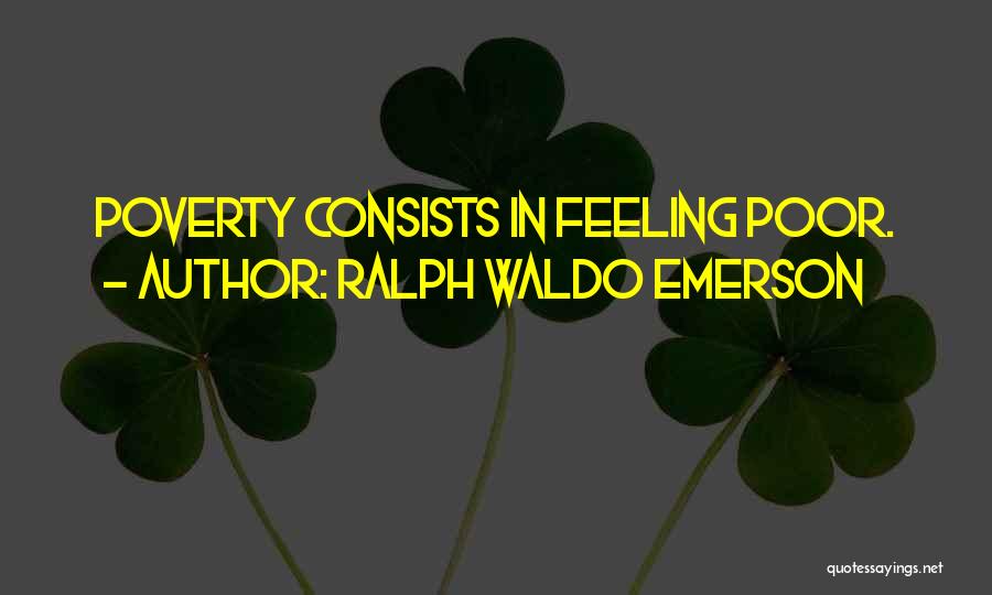 Ralph Waldo Emerson Quotes: Poverty Consists In Feeling Poor.