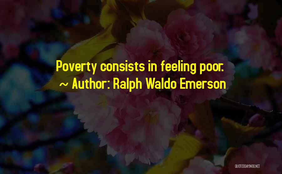 Ralph Waldo Emerson Quotes: Poverty Consists In Feeling Poor.