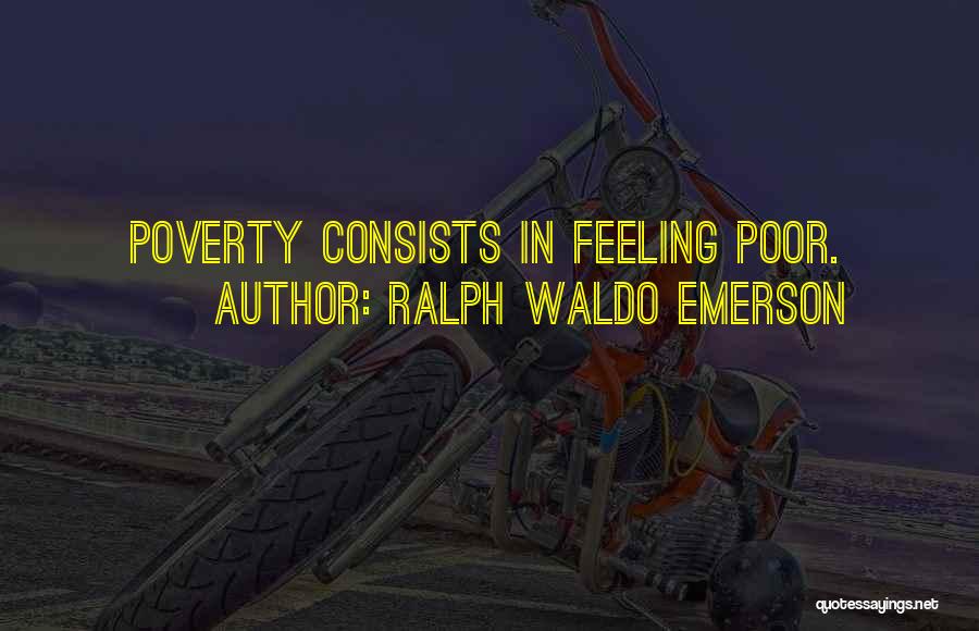 Ralph Waldo Emerson Quotes: Poverty Consists In Feeling Poor.