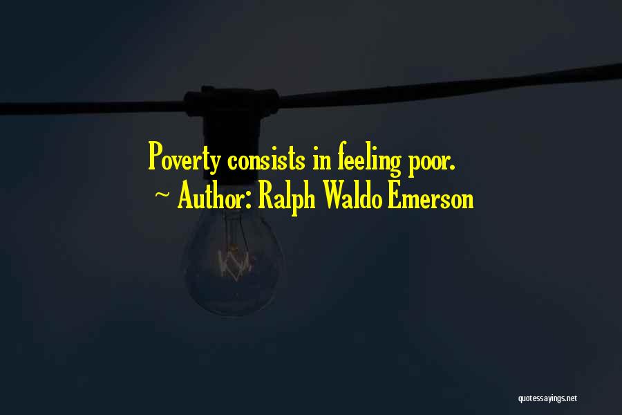 Ralph Waldo Emerson Quotes: Poverty Consists In Feeling Poor.