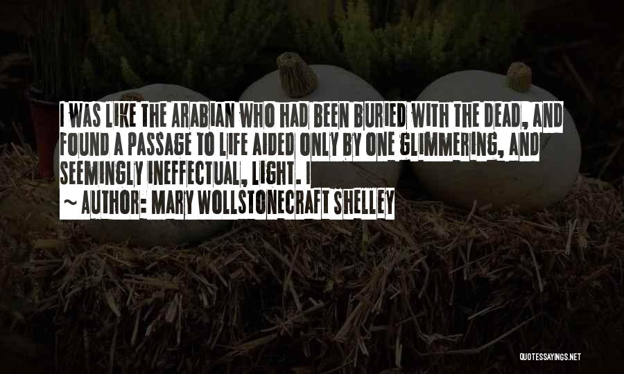 Mary Wollstonecraft Shelley Quotes: I Was Like The Arabian Who Had Been Buried With The Dead, And Found A Passage To Life Aided Only