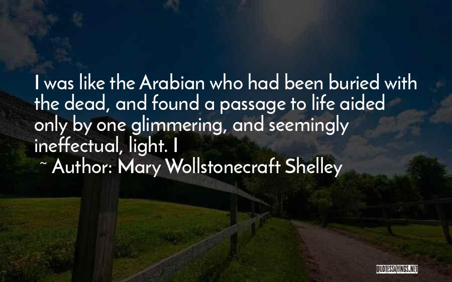 Mary Wollstonecraft Shelley Quotes: I Was Like The Arabian Who Had Been Buried With The Dead, And Found A Passage To Life Aided Only