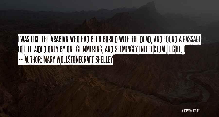 Mary Wollstonecraft Shelley Quotes: I Was Like The Arabian Who Had Been Buried With The Dead, And Found A Passage To Life Aided Only