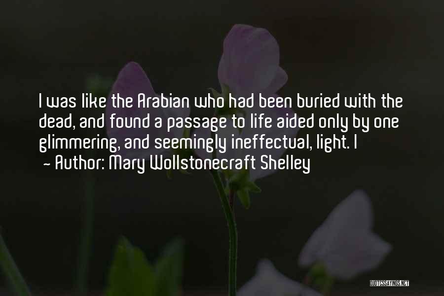 Mary Wollstonecraft Shelley Quotes: I Was Like The Arabian Who Had Been Buried With The Dead, And Found A Passage To Life Aided Only