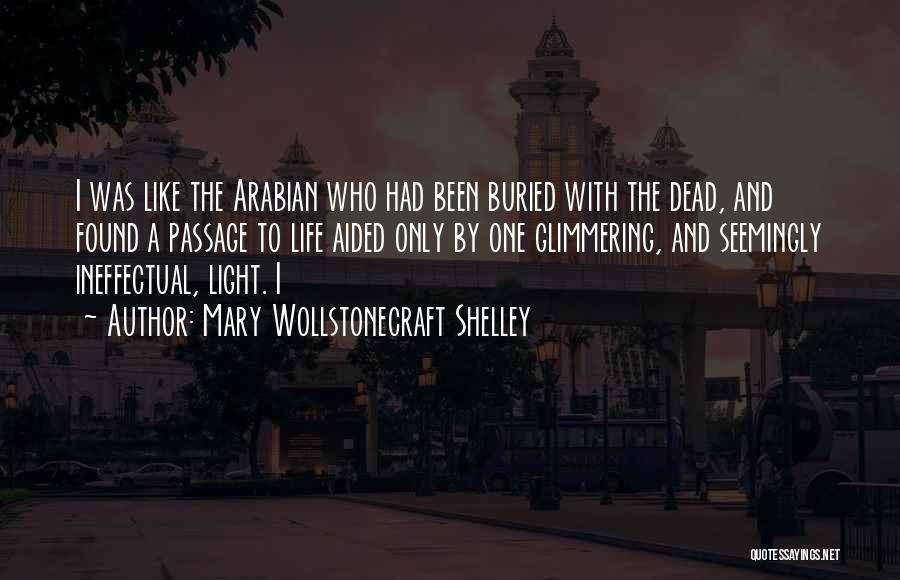 Mary Wollstonecraft Shelley Quotes: I Was Like The Arabian Who Had Been Buried With The Dead, And Found A Passage To Life Aided Only