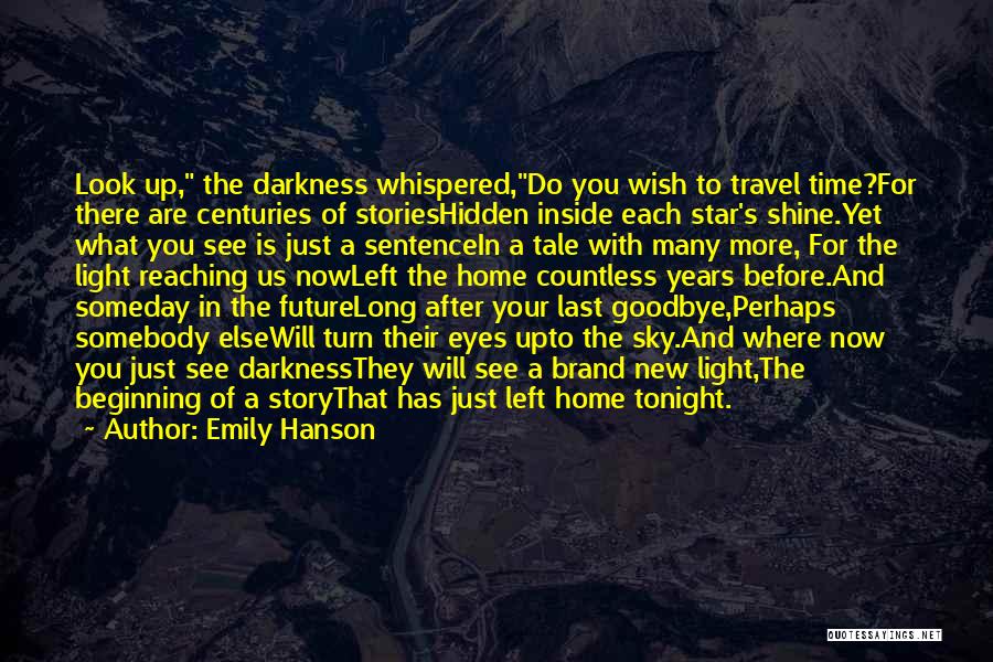 Emily Hanson Quotes: Look Up, The Darkness Whispered,do You Wish To Travel Time?for There Are Centuries Of Storieshidden Inside Each Star's Shine.yet What