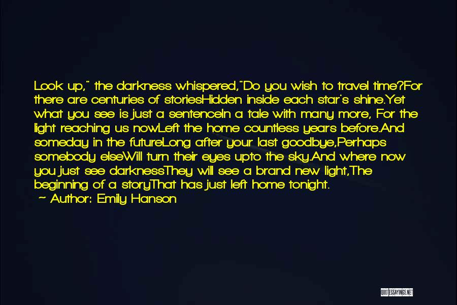 Emily Hanson Quotes: Look Up, The Darkness Whispered,do You Wish To Travel Time?for There Are Centuries Of Storieshidden Inside Each Star's Shine.yet What