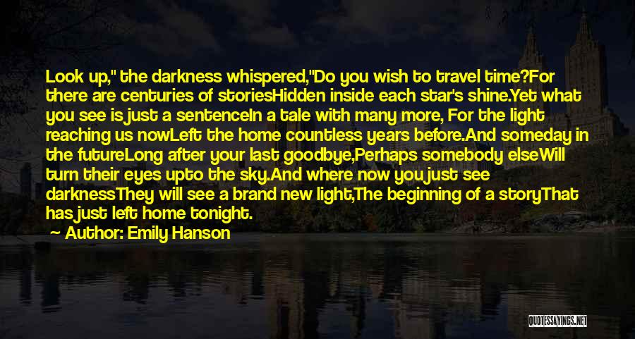 Emily Hanson Quotes: Look Up, The Darkness Whispered,do You Wish To Travel Time?for There Are Centuries Of Storieshidden Inside Each Star's Shine.yet What