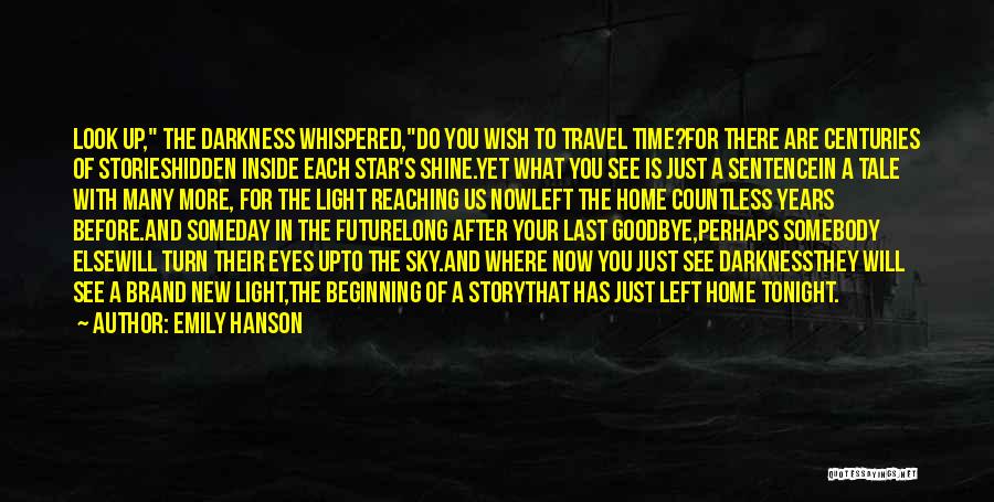 Emily Hanson Quotes: Look Up, The Darkness Whispered,do You Wish To Travel Time?for There Are Centuries Of Storieshidden Inside Each Star's Shine.yet What