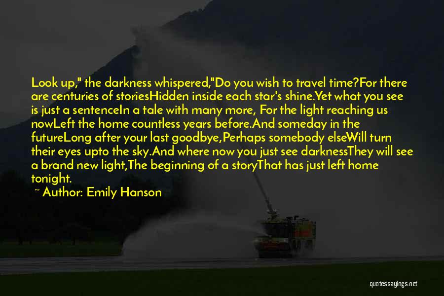 Emily Hanson Quotes: Look Up, The Darkness Whispered,do You Wish To Travel Time?for There Are Centuries Of Storieshidden Inside Each Star's Shine.yet What