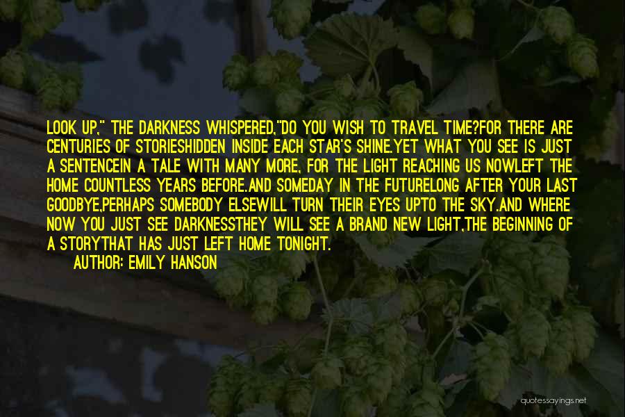 Emily Hanson Quotes: Look Up, The Darkness Whispered,do You Wish To Travel Time?for There Are Centuries Of Storieshidden Inside Each Star's Shine.yet What