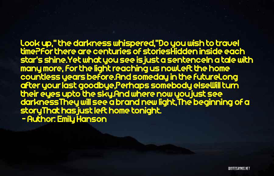 Emily Hanson Quotes: Look Up, The Darkness Whispered,do You Wish To Travel Time?for There Are Centuries Of Storieshidden Inside Each Star's Shine.yet What